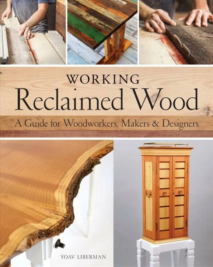 Working Reclaimed Wood: A Guide For Woodworkers, Makers & Designers 3 Working Reclaimed Wood: A Guide For Woodworkers, Makers & Designers